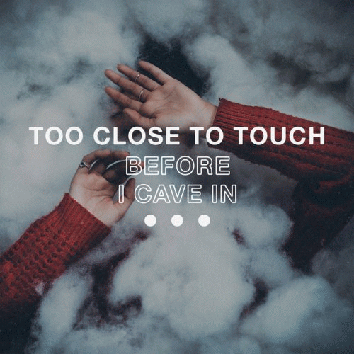 Too Close To Touch : Before I Cave In